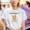 I Need Matcha Ca T Shirt