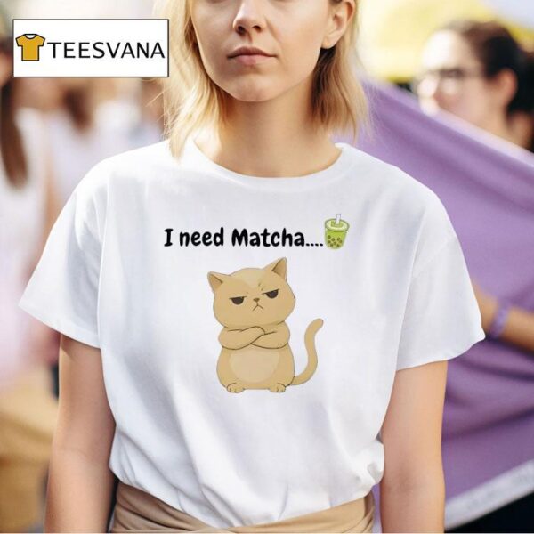 I Need Matcha Ca T Shirt