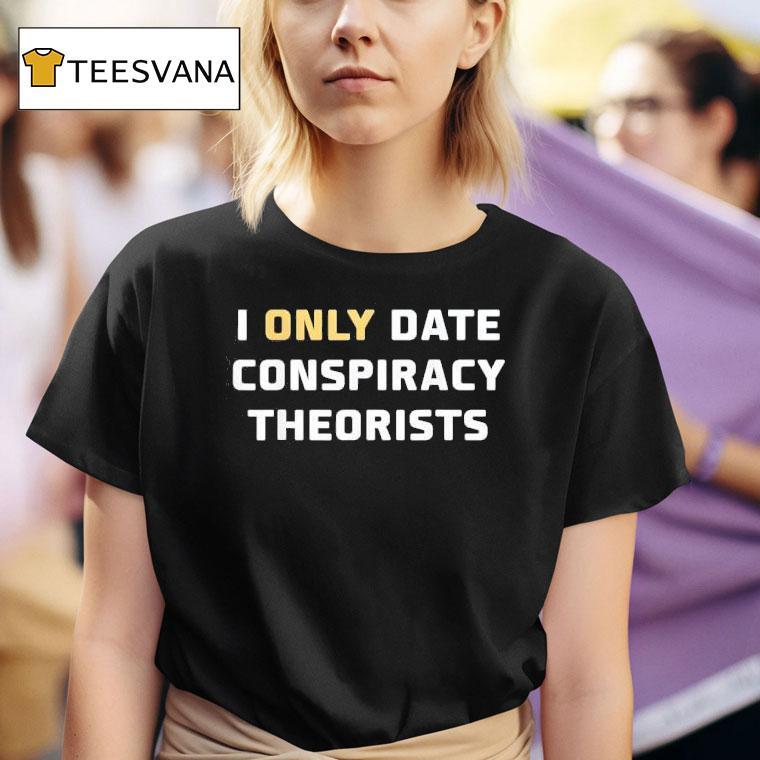 I Only Date Conspiracy Theorists T Shirt