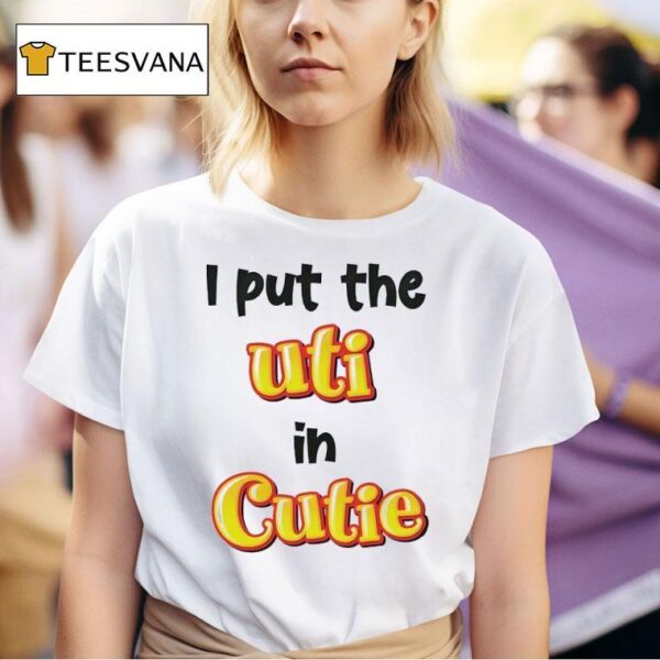 I Put The Uti In Cutie T Shirt