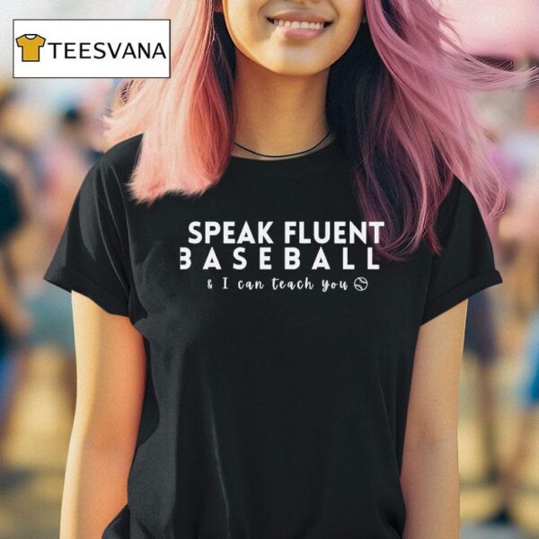 I Speak Fluent Baseball And I Can Teach You T Shirt