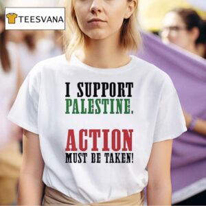 I Support Palestine Action Must Be Taken T Shirt