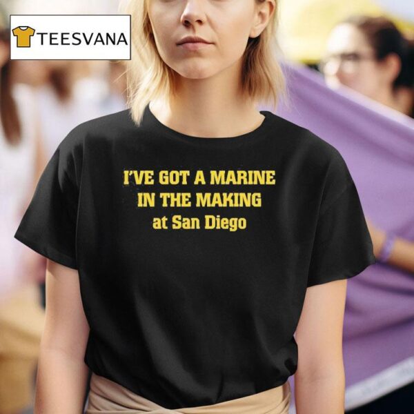 I Ve Got A Marine In The Making At San Diego T Shirt