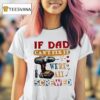 If Dad Can T Fix It We Re All Screwed T Shirt