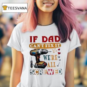 If Dad Can T Fix It We Re All Screwed T Shirt