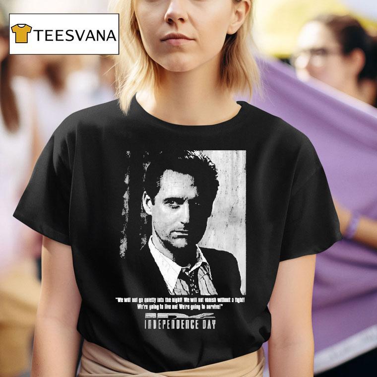 Independence Day We Will Not Go Quietly Into The Night We Will Not Vanish Without A Fight We Re Going To Live On We Re To Survive President Whitmore T Shirt