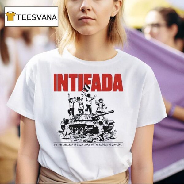 Intifada May The Children Of Gaza Dance On The Rubble Of Zionism T Shirt