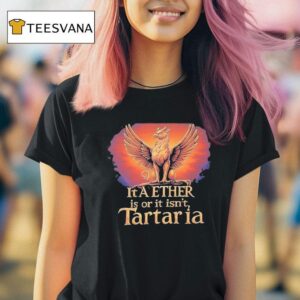It A Ether Is Or It Isn T Tartaria T Shirt