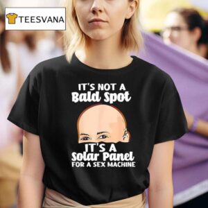 It S Not A Bald Spot It S A Solar Panel For A Sex Machine T Shirt