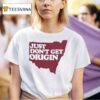 Just Don T Get Origin T Shirt