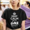 Keep Calm And Let Gina Handle I T Shirt