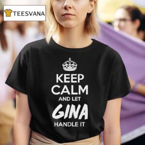 Keep Calm And Let Gina Handle I T Shirt