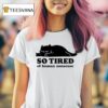 Lazy Cat So Tired Of Human Nonsense T Shirt