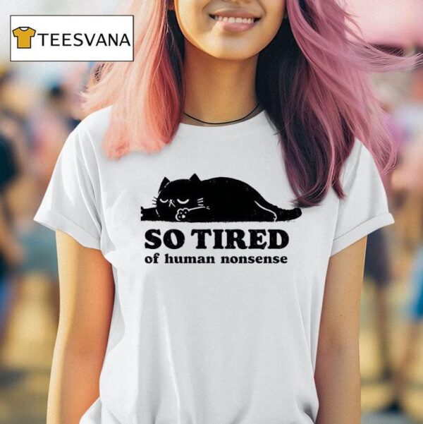 Lazy Cat So Tired Of Human Nonsense T Shirt