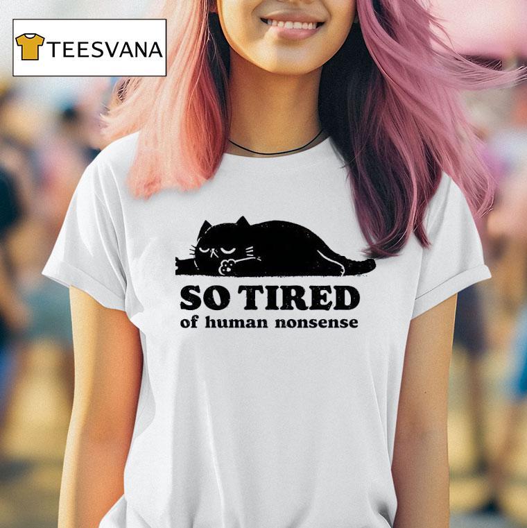 Lazy Cat So Tired Of Human Nonsense T Shirt