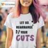 Let Us Rearrange Your Guts T Shirt