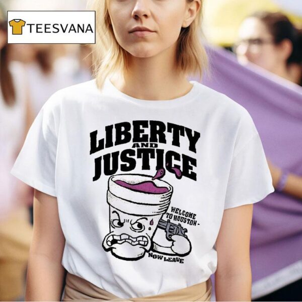Liberty And Justice Welcome To Houston Now Leave T Shirt