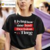 Living The Dream One Bad Decision At A Time T Shirt