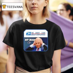 Louis Dejoy We Don T Care About Employees My Boss T Shirt