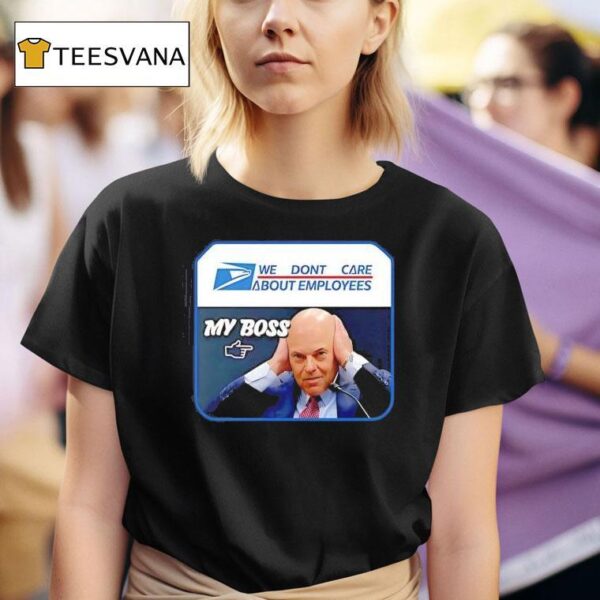Louis Dejoy We Don T Care About Employees My Boss T Shirt