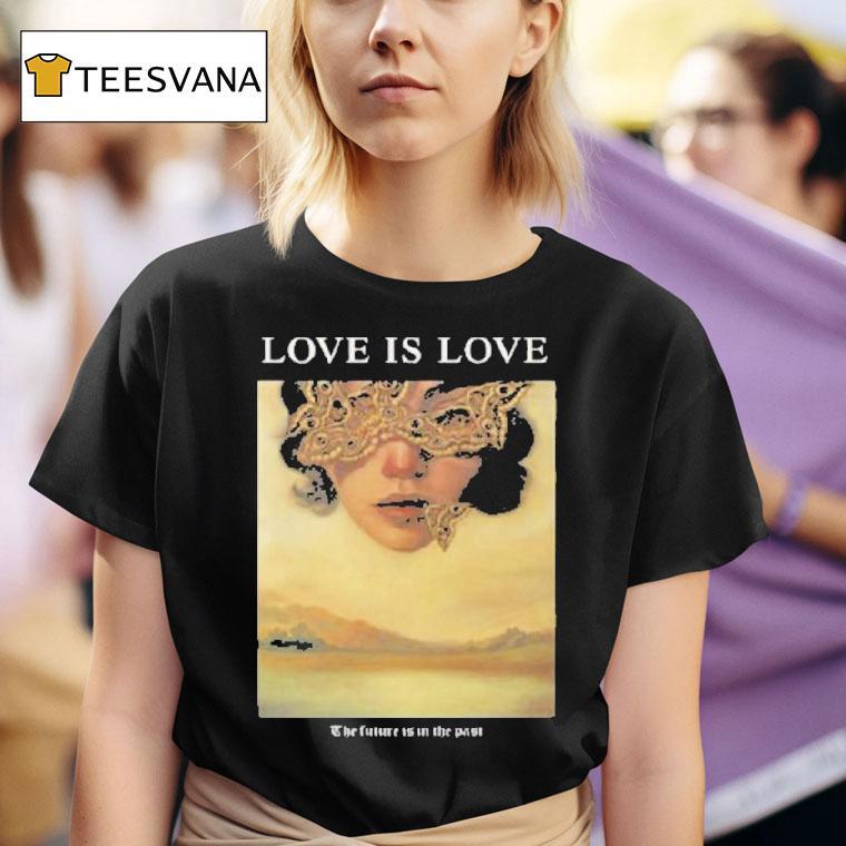 Love Is Love The Future Is In The Pas T Shirt