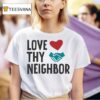 Love Thy Neighbor T Shirt
