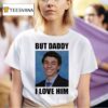 Luigi Mangione But Daddy I Love Him Smiling Luigi S Yk T Shirt