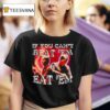 Mads Mikkelsen If You Can T Beat Eem Eat Em T Shirt