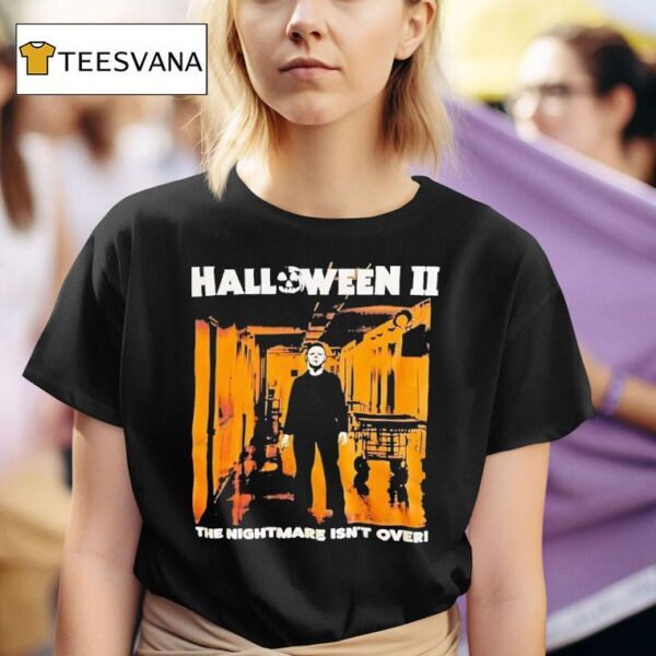 Michael Myers Halloween Ii The Nightmare Isn T Over T Shirt