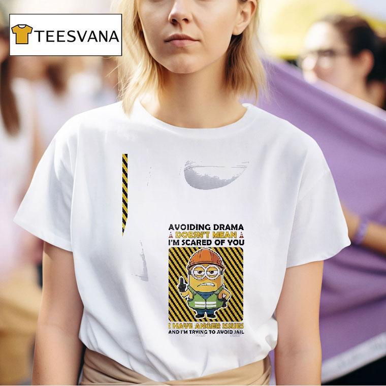 Minion Avoiding Drama Doesn T Mean I M Scared Of You I Have Anger Issues And I M Trying To Avoid Jail T Shirt