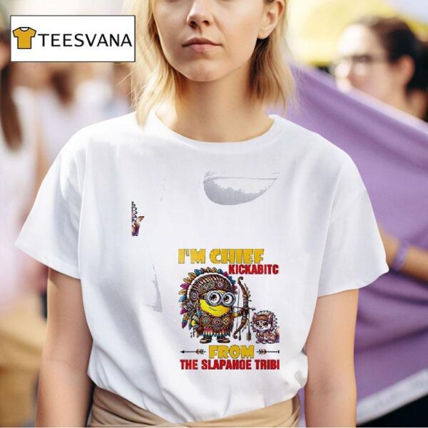 Minion Chief Kickabitch Am From The Slapahoe Tribe Fox T Shirt