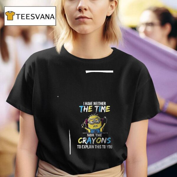 Minion I Have Neither The Time Nor The Crayons To Explain This To You T Shirt