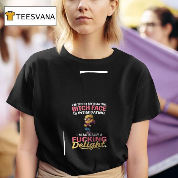 Minion I M Sorry My Resting Bitch Face Is Intimidating I M Actually A Fuking Deligh T Shirt