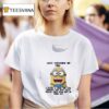 Minion Just Checking On You I Heard A Loud Pop And Though You May Have Pulled Your Head Out Of Your Ass T Shirt