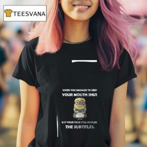 Minion When You Manage To Keep Your Mouth Shut But Your Face Still Displays The Subtitles T Shirt