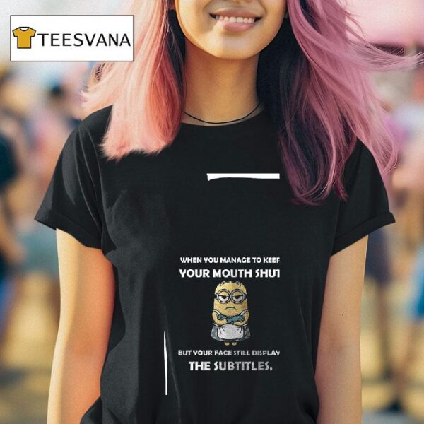 Minion When You Manage To Keep Your Mouth Shut But Your Face Still Displays The Subtitles T Shirt