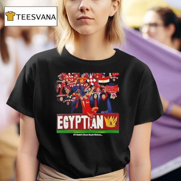 Mohamed Salah The Egyptian King If I Hadn T Seen Such Riches T Shirt