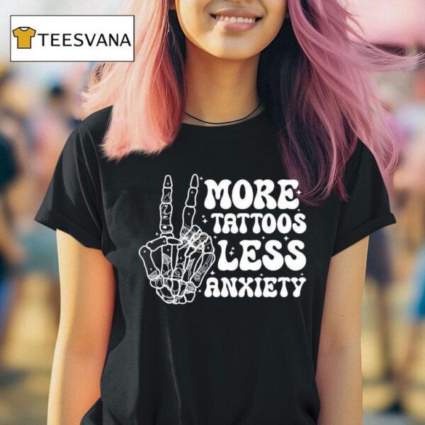 More Tattoos Less Anxiety Skeleton Hand T Shirt