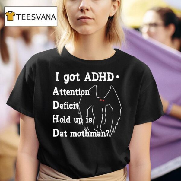 Mothman I Got Adhd Attention Deficit Hold Up Is Dat Mothman T Shirt