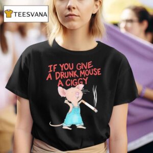 Mouse Smoking If You Give A Drunk Mouse A Ciggy T Shirt