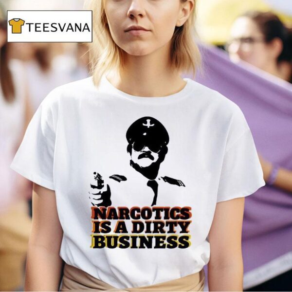 Narcotics Is A Dirty Business T Shirt