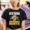 Native American Never Underestimate An Old Man With Cherokee Roots T Shirt