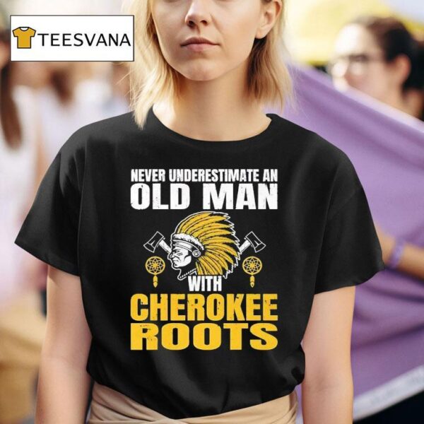 Native American Never Underestimate An Old Man With Cherokee Roots T Shirt