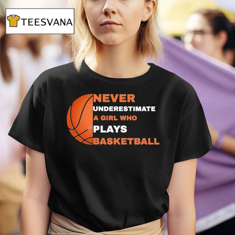 Never Underestimate A Girl Who Plays Basketball T Shirt