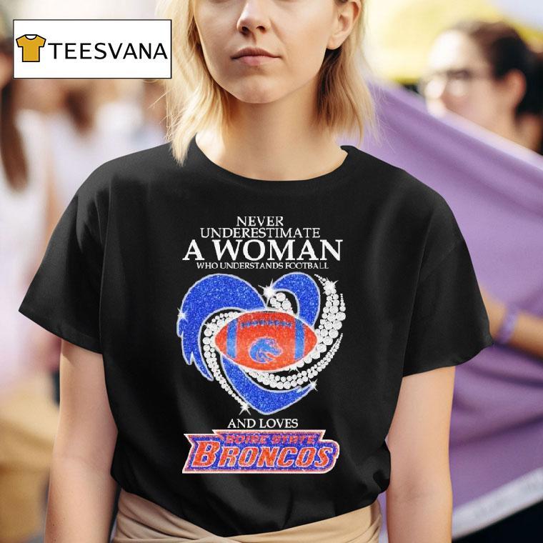 Never Underestimate A Woman Who Understands Football And Loves Boise State Broncos Heart Diamond T Shirt