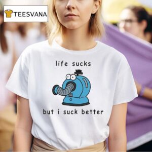 Noo Noo Life Sucks But I Suck Better T Shirt