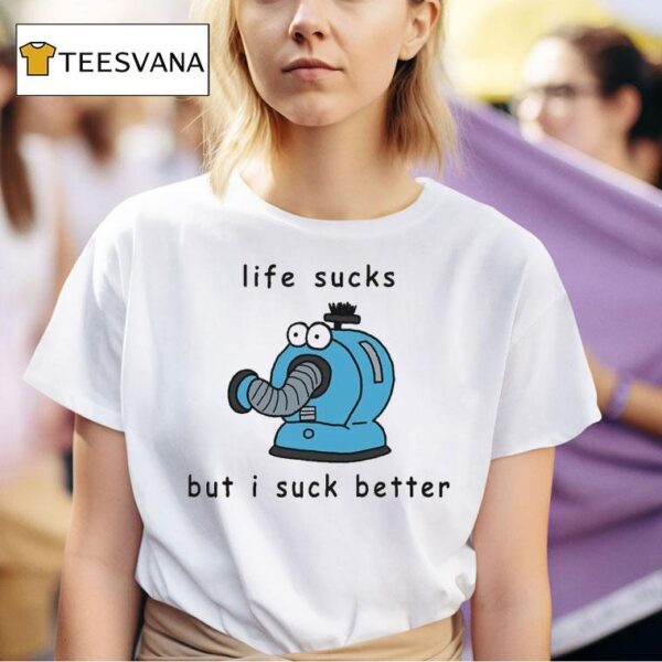 Noo Noo Life Sucks But I Suck Better T Shirt