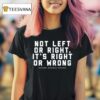 Not Left Or Right It S Right Or Wrong Better South Better America Better World T Shirt