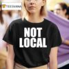 Not Local T Shirt