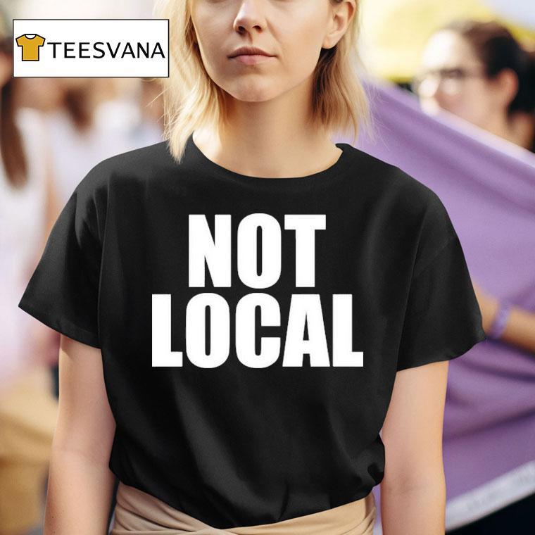 Not Local T Shirt